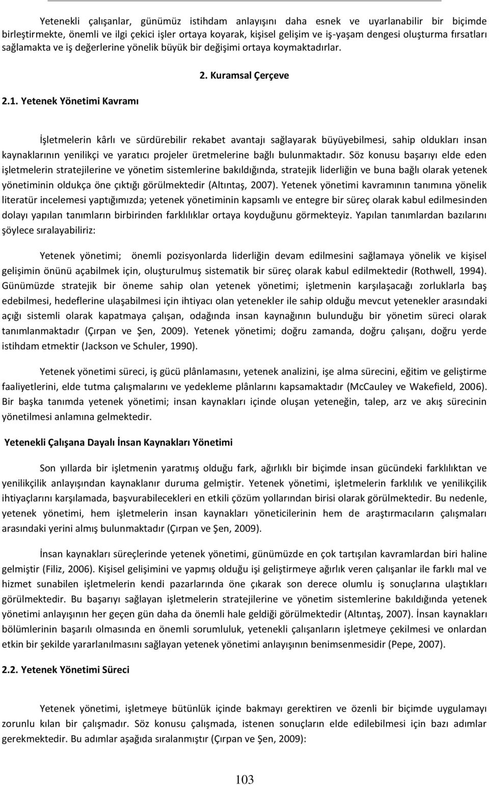 Kuramsal Çerçeve İşletmelerin kârlı ve sürdürebilir rekabet avantajı sağlayarak büyüyebilmesi, sahip oldukları insan kaynaklarının yenilikçi ve yaratıcı projeler üretmelerine bağlı bulunmaktadır.