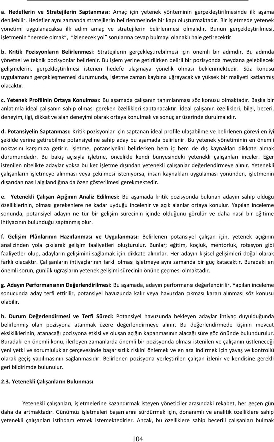 Bunun gerçekleştirilmesi, işletmenin nerede olmak, izlenecek yol sorularına cevap bulmayı olanaklı hale getirecektir. b. Kritik Pozisyonların Belirlenmesi: Stratejilerin gerçekleştirebilmesi için önemli bir adımdır.