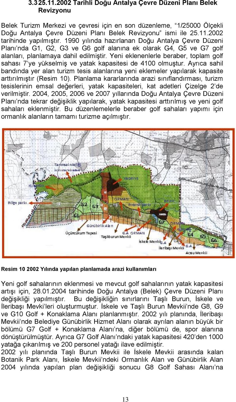 2002 tarihinde yapılmıştır. 1990 yılında hazırlanan Doğu Antalya Çevre Düzeni Planı nda G1, G2, G3 ve G6 golf alanına ek olarak G4, G5 ve G7 golf alanları, planlamaya dahil edilmiştir.