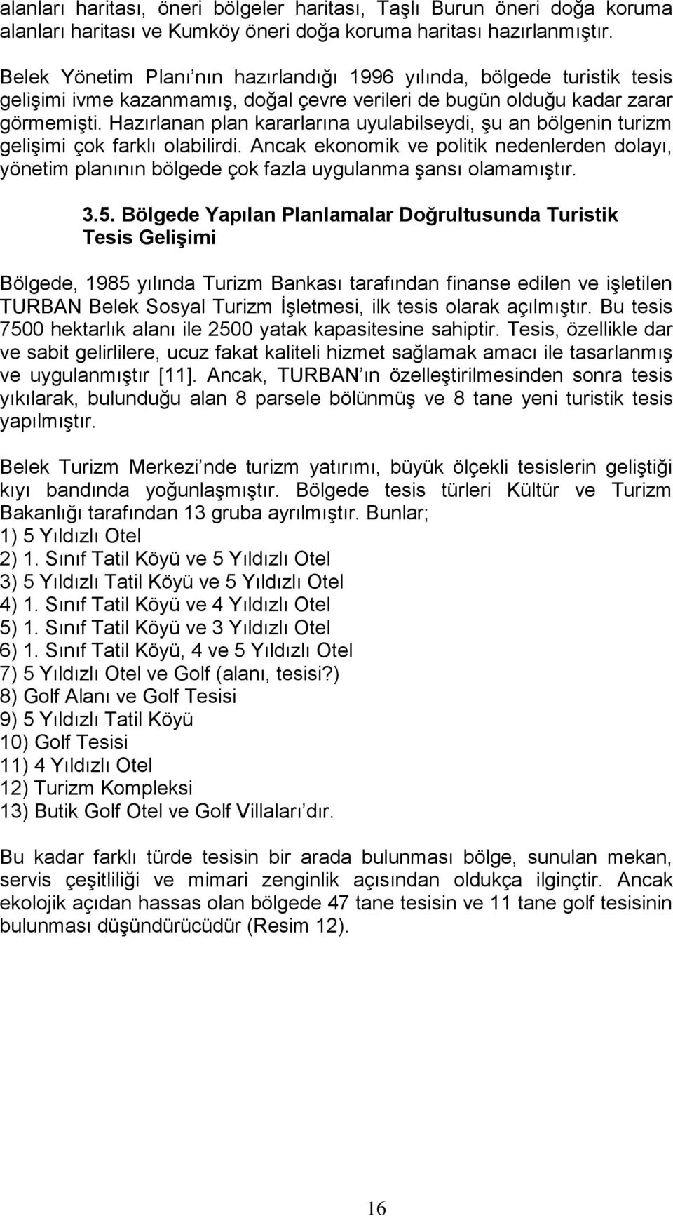 Hazırlanan plan kararlarına uyulabilseydi, şu an bölgenin turizm gelişimi çok farklı olabilirdi.