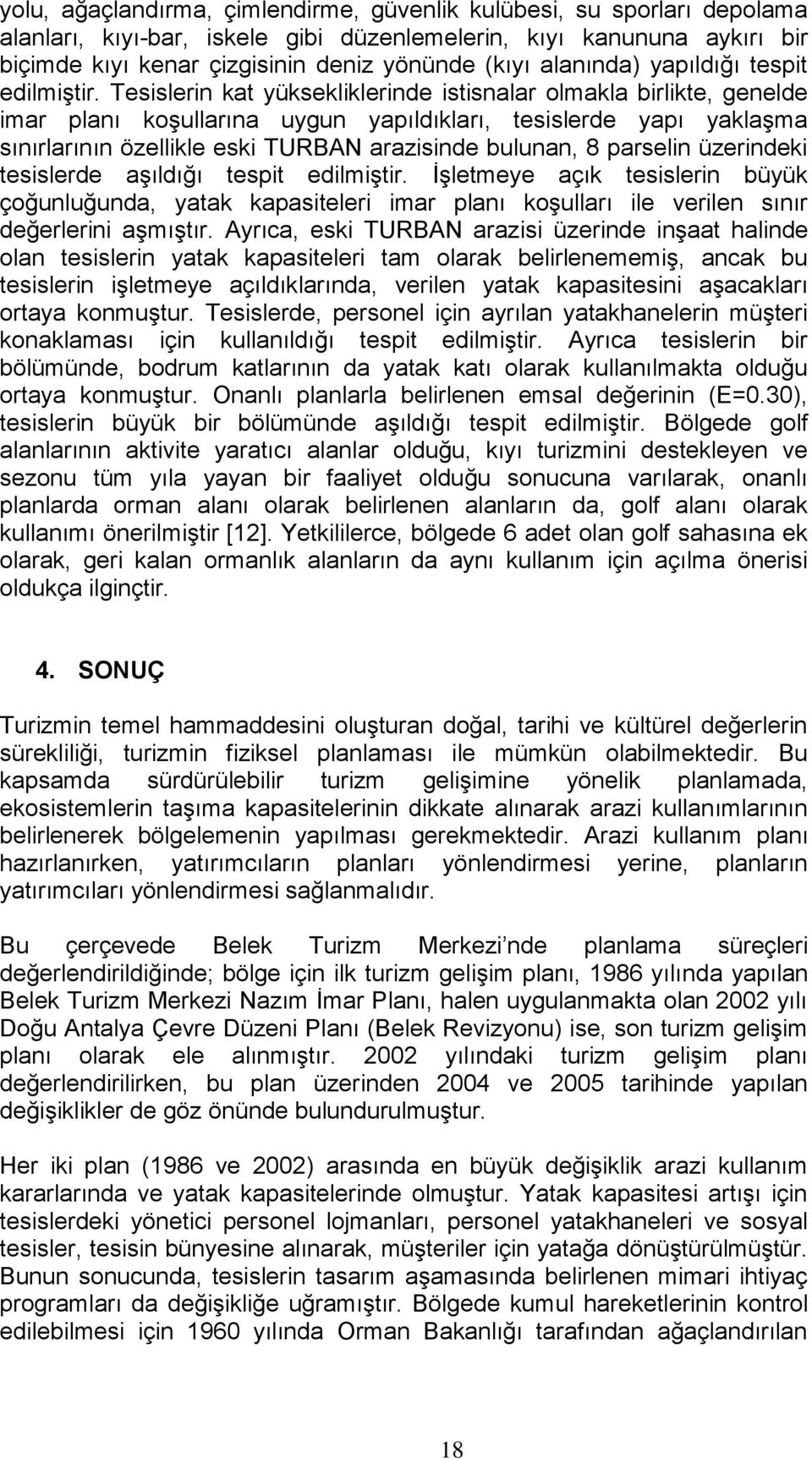 Tesislerin kat yüksekliklerinde istisnalar olmakla birlikte, genelde imar planı koşullarına uygun yapıldıkları, tesislerde yapı yaklaşma sınırlarının özellikle eski TURBAN arazisinde bulunan, 8