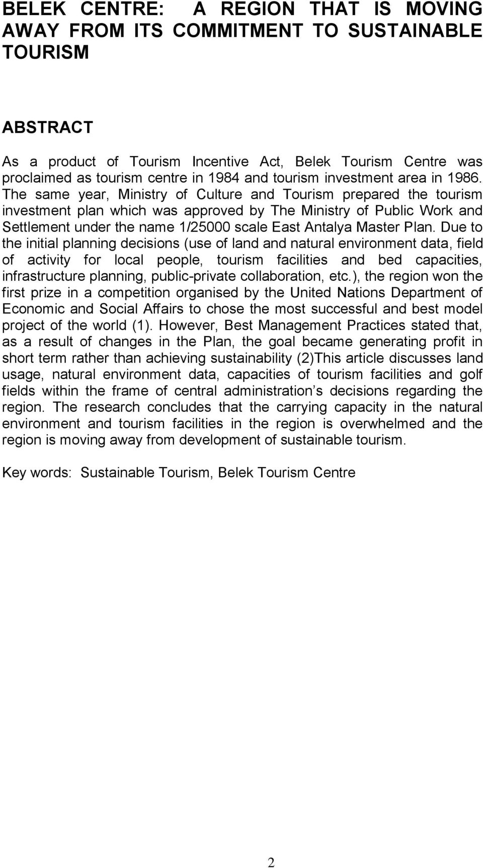 The same year, Ministry of Culture and Tourism prepared the tourism investment plan which was approved by The Ministry of Public Work and Settlement under the name 1/25000 scale East Antalya Master