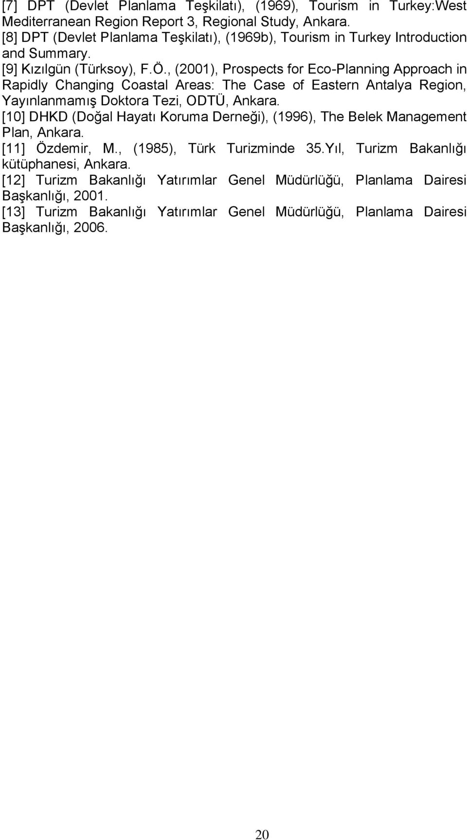 , (2001), Prospects for Eco-Planning Approach in Rapidly Changing Coastal Areas: The Case of Eastern Antalya Region, Yayınlanmamış Doktora Tezi, ODTÜ, Ankara.