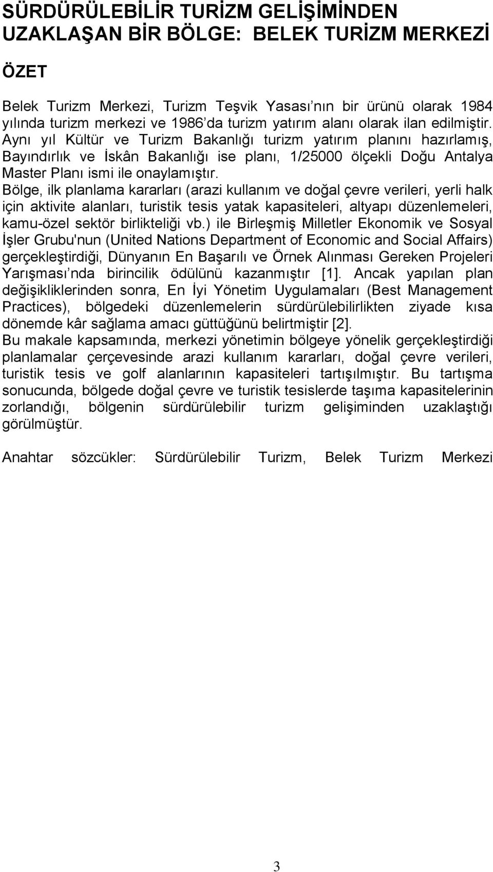 Aynı yıl Kültür ve Turizm Bakanlığı turizm yatırım planını hazırlamış, Bayındırlık ve İskân Bakanlığı ise planı, 1/25000 ölçekli Doğu Antalya Master Planı ismi ile onaylamıştır.