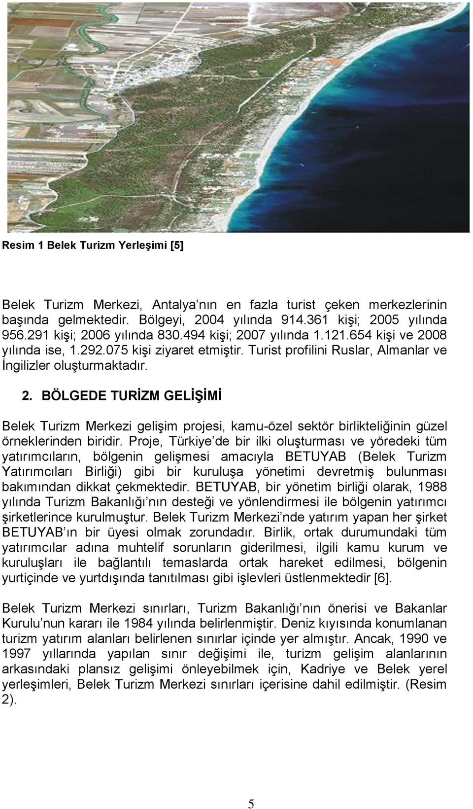 Proje, Türkiye de bir ilki oluşturması ve yöredeki tüm yatırımcıların, bölgenin gelişmesi amacıyla BETUYAB (Belek Turizm Yatırımcıları Birliği) gibi bir kuruluşa yönetimi devretmiş bulunması