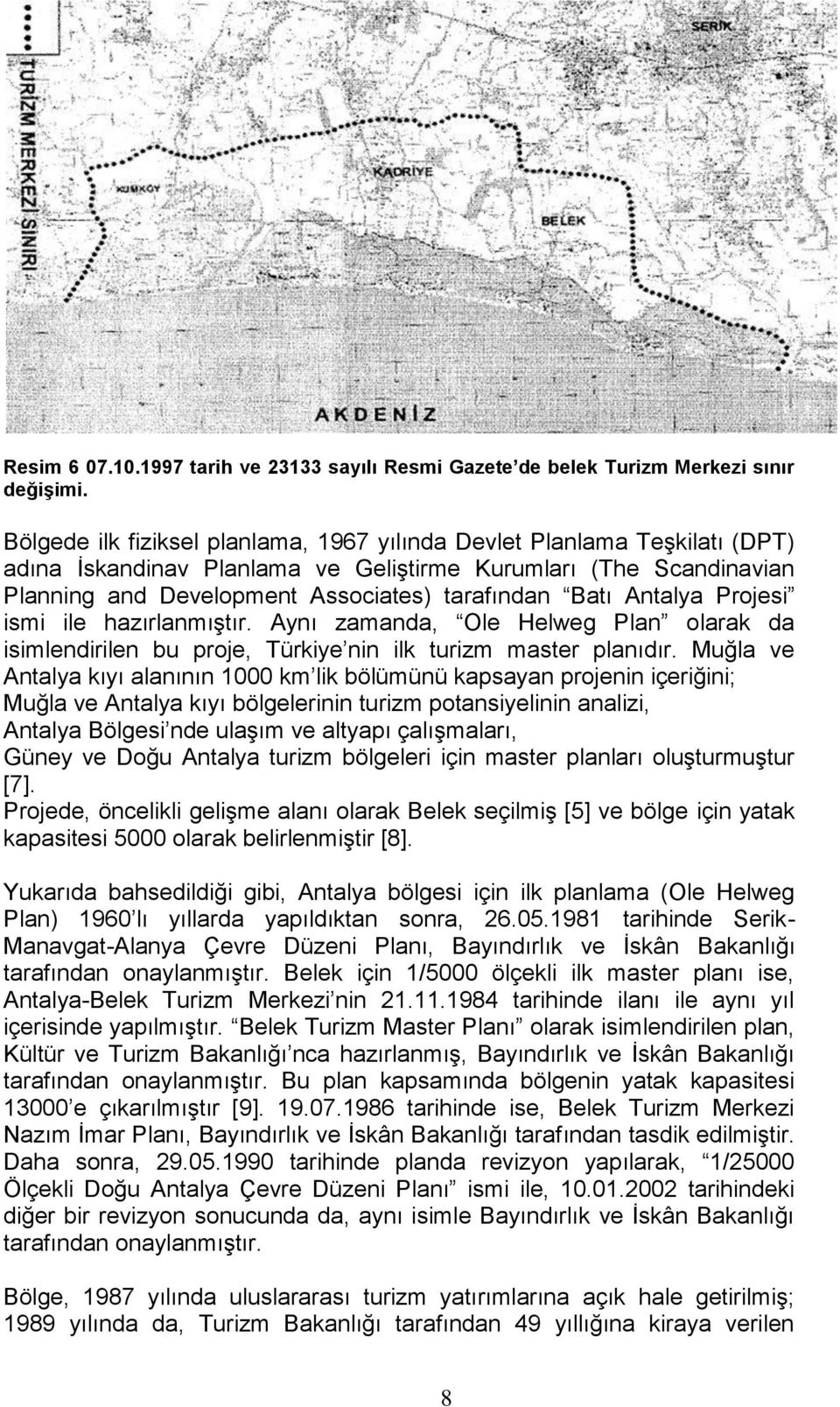 Antalya Projesi ismi ile hazırlanmıştır. Aynı zamanda, Ole Helweg Plan olarak da isimlendirilen bu proje, Türkiye nin ilk turizm master planıdır.