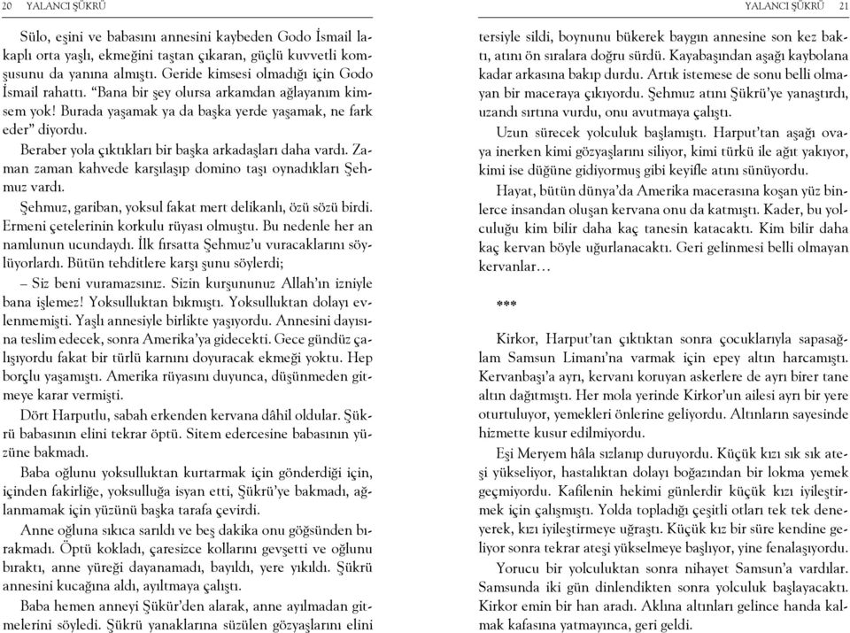 Beraber yola çıktıkları bir başka arkadaşları daha vardı. Zaman zaman kahvede karşılaşıp domino taşı oynadıkları Şehmuz vardı. Şehmuz, gariban, yoksul fakat mert delikanlı, özü sözü birdi.