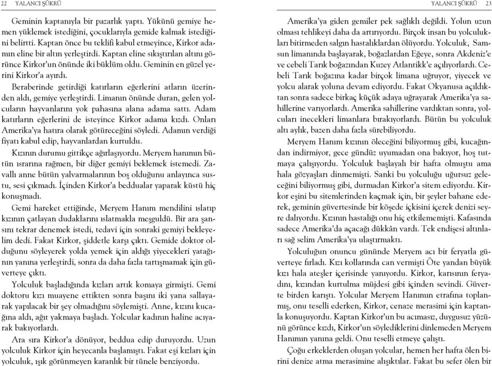 Beraberinde getirdiği katırların eğerlerini atların üzerinden aldı, gemiye yerleştirdi. Limanın önünde duran, gelen yolcuların hayvanlarını yok pahasına alana adama sattı.