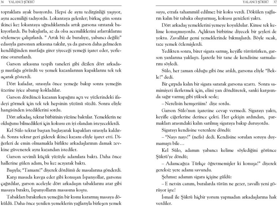 Artık biz de buralıyız, yabancı değiliz edasıyla garsonun arkasına takılır, ya da garson daha gelmeden kendiliğinden mutfağa girer yiyeceği yemeği işaret eder, yerlerine otururlardı.