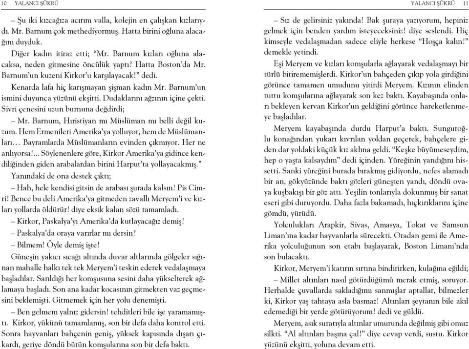 Barnum un ismini duyunca yüzünü ekşitti. Dudaklarını ağzının içine çekti. Sivri çenesini uzun burnuna değdirdi; Mr. Barnum, Hıristiyan mı Müslüman mı belli değil kuzum.