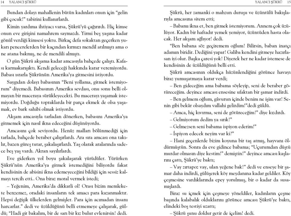 Birkaç defa sokaktan geçerken yukarı pencerelerden bir kaçından kırmızı mendil atılmıştı ama o ne atana bakmış, ne de mendili almıştı. O gün Şükrü akşama kadar amcasıyla bahçede çalıştı.