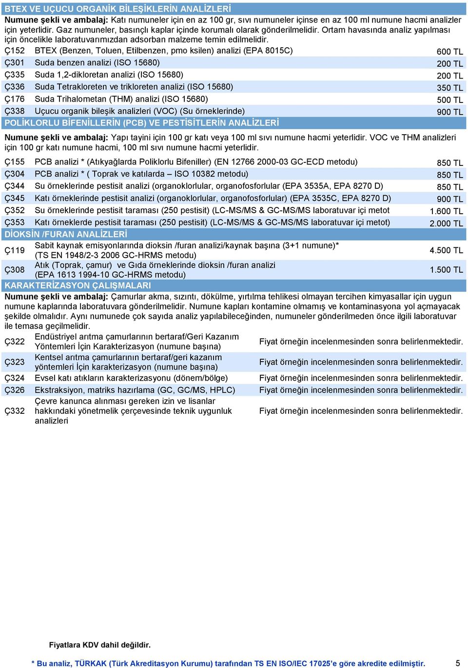 Ç152 BTEX (Benzen, Toluen, Etilbenzen, pmo ksilen) analizi (EPA 8015C) 600 TL Ç301 Suda benzen analizi (ISO 15680) 200 TL Ç335 Suda 1,2-dikloretan analizi (ISO 15680) 200 TL Ç336 Suda Tetrakloreten