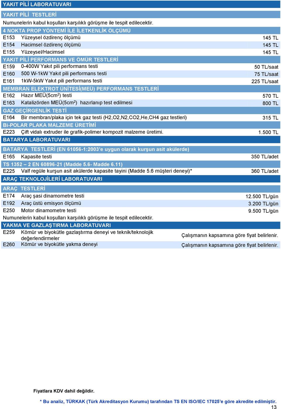 Yakıt pili performans testi 50 TL/saat E160 500 W-1kW Yakıt pili performans testi 75 TL/saat E161 1kW-5kW Yakıt pili performans testi 225 TL/saat MEMBRAN ELEKTROT ÜNİTESİ(MEÜ) PERFORMANS TESTLERİ