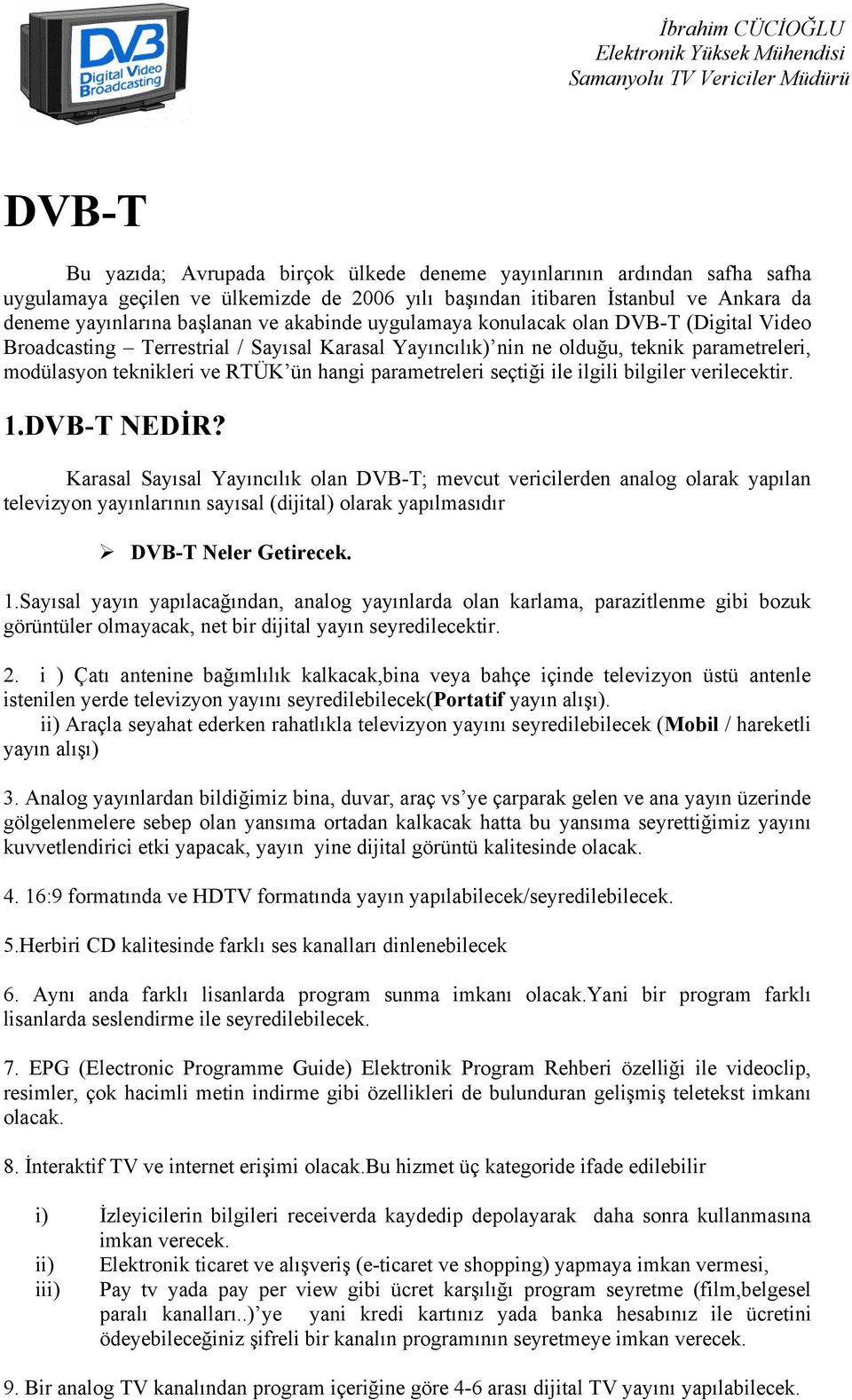 olduğu, teknik parametreleri, modülasyon teknikleri ve RTÜK ün hangi parametreleri seçtiği ile ilgili bilgiler verilecektir. 1.DVB-T NEDİR?