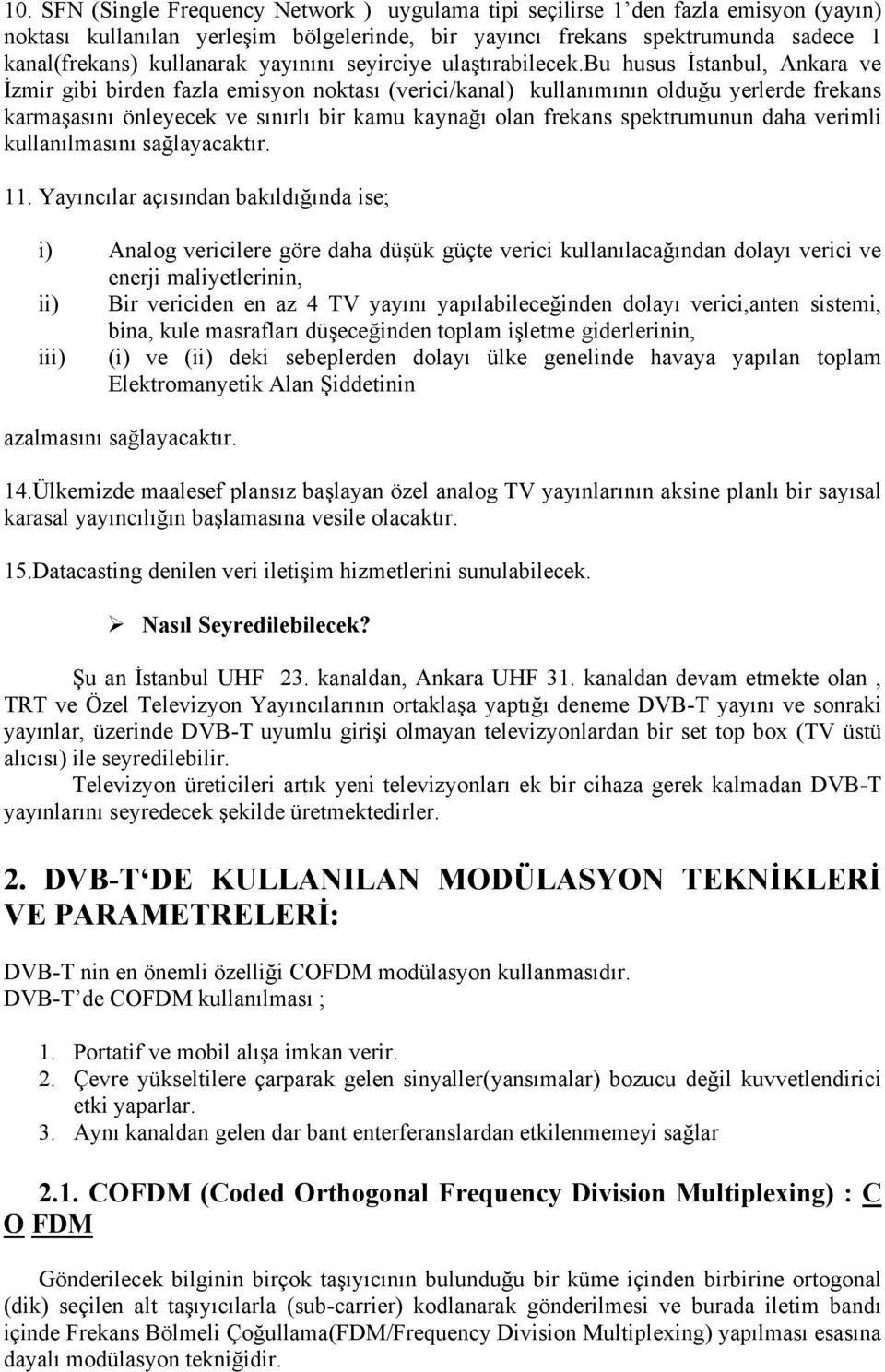 bu husus İstanbul, Ankara ve İzmir gibi birden fazla emisyon noktası (verici/kanal) kullanımının olduğu yerlerde frekans karmaşasını önleyecek ve sınırlı bir kamu kaynağı olan frekans spektrumunun