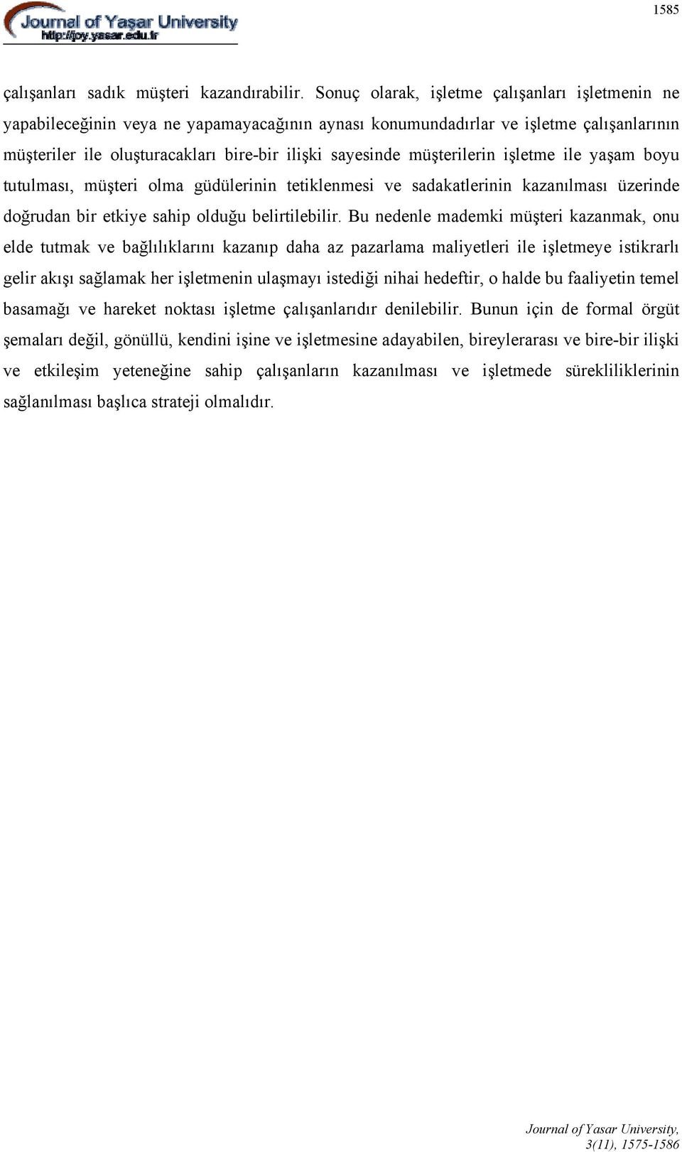 müşterilerin işletme ile yaşam boyu tutulması, müşteri olma güdülerinin tetiklenmesi ve sadakatlerinin kazanılması üzerinde doğrudan bir etkiye sahip olduğu belirtilebilir.