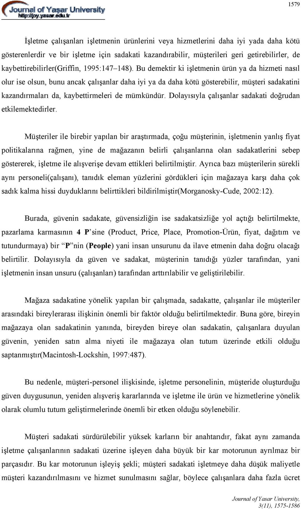 Bu demektir ki işletmenin ürün ya da hizmeti nasıl olur ise olsun, bunu ancak çalışanlar daha iyi ya da daha kötü gösterebilir, müşteri sadakatini kazandırmaları da, kaybettirmeleri de mümkündür.