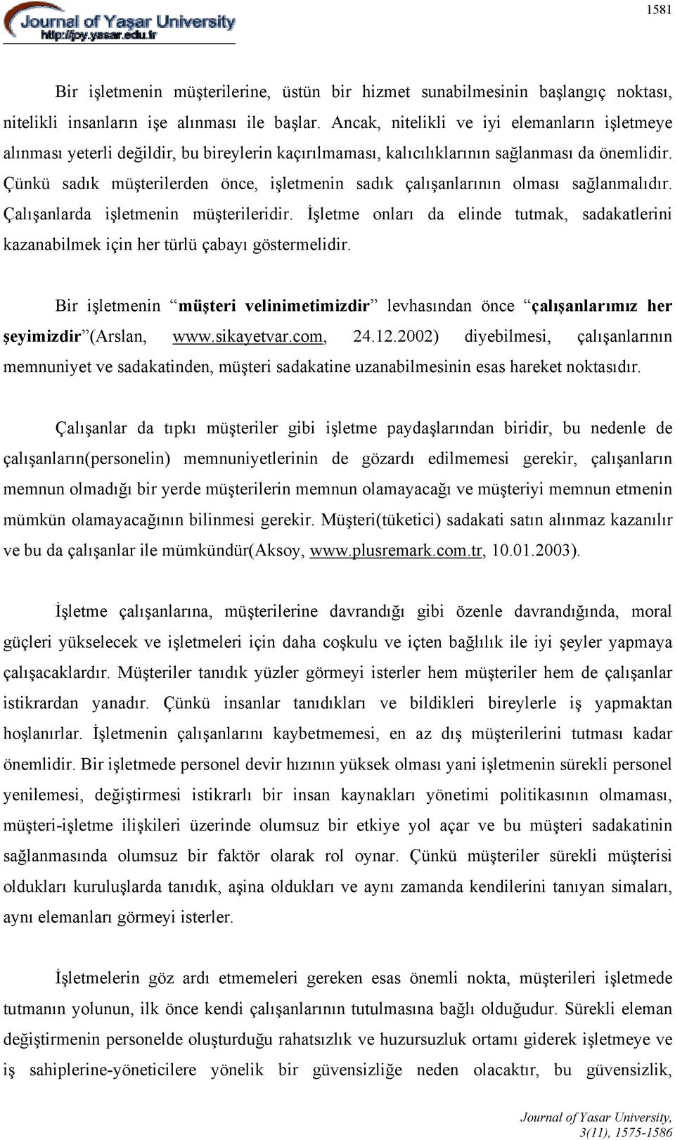 Çünkü sadık müşterilerden önce, işletmenin sadık çalışanlarının olması sağlanmalıdır. Çalışanlarda işletmenin müşterileridir.