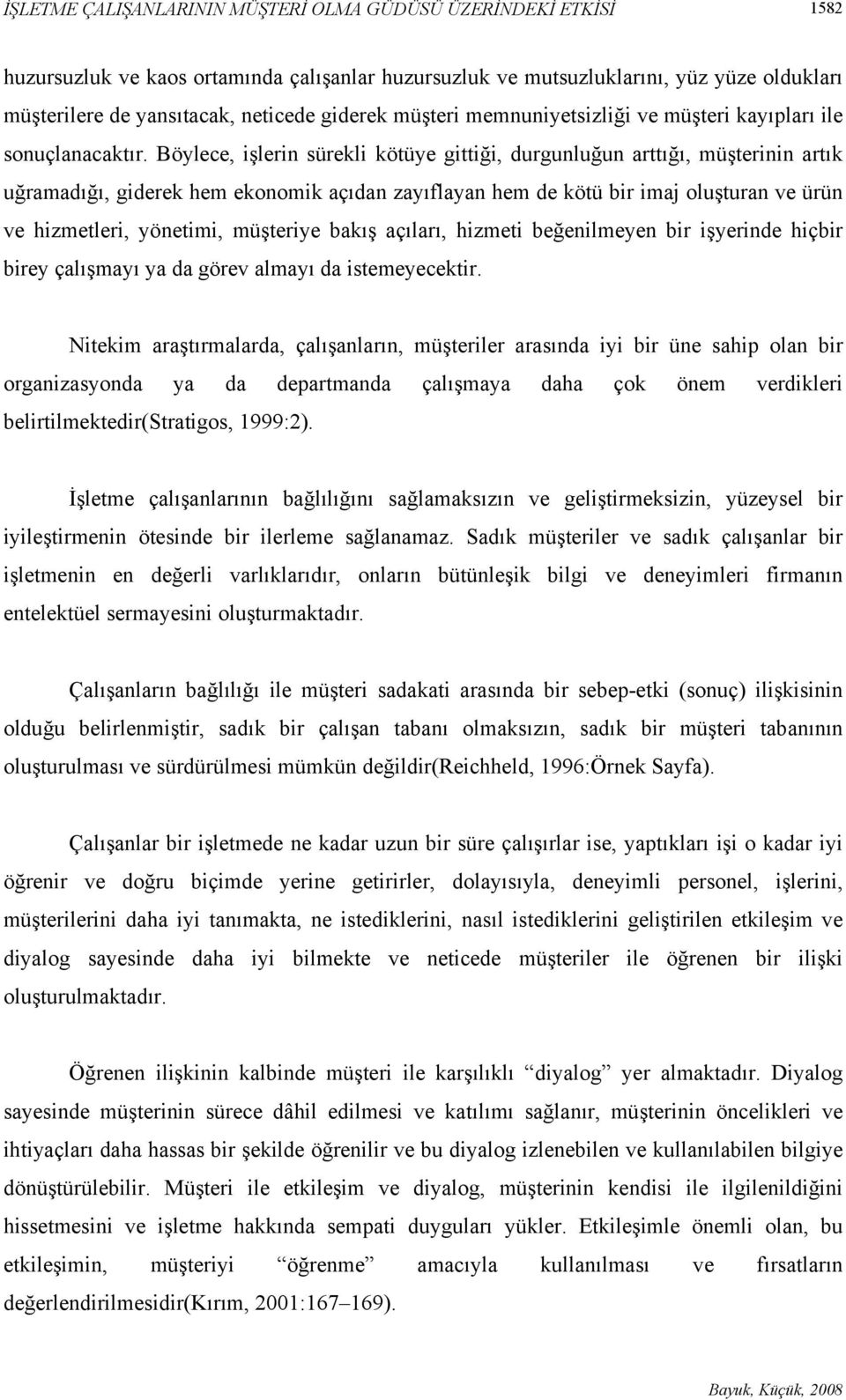 Böylece, işlerin sürekli kötüye gittiği, durgunluğun arttığı, müşterinin artık uğramadığı, giderek hem ekonomik açıdan zayıflayan hem de kötü bir imaj oluşturan ve ürün ve hizmetleri, yönetimi,