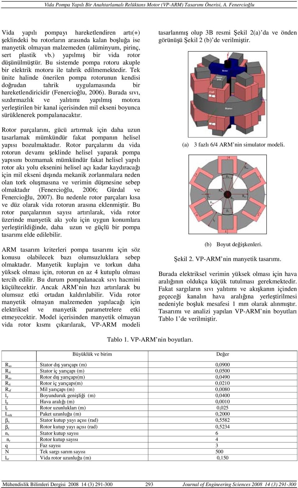 Tek ünite halinde önerilen pompa rotorunun kendisi doğrudan tahrik uygulamasında bir hareketlendiricidir (Fenercioğlu, 2006).