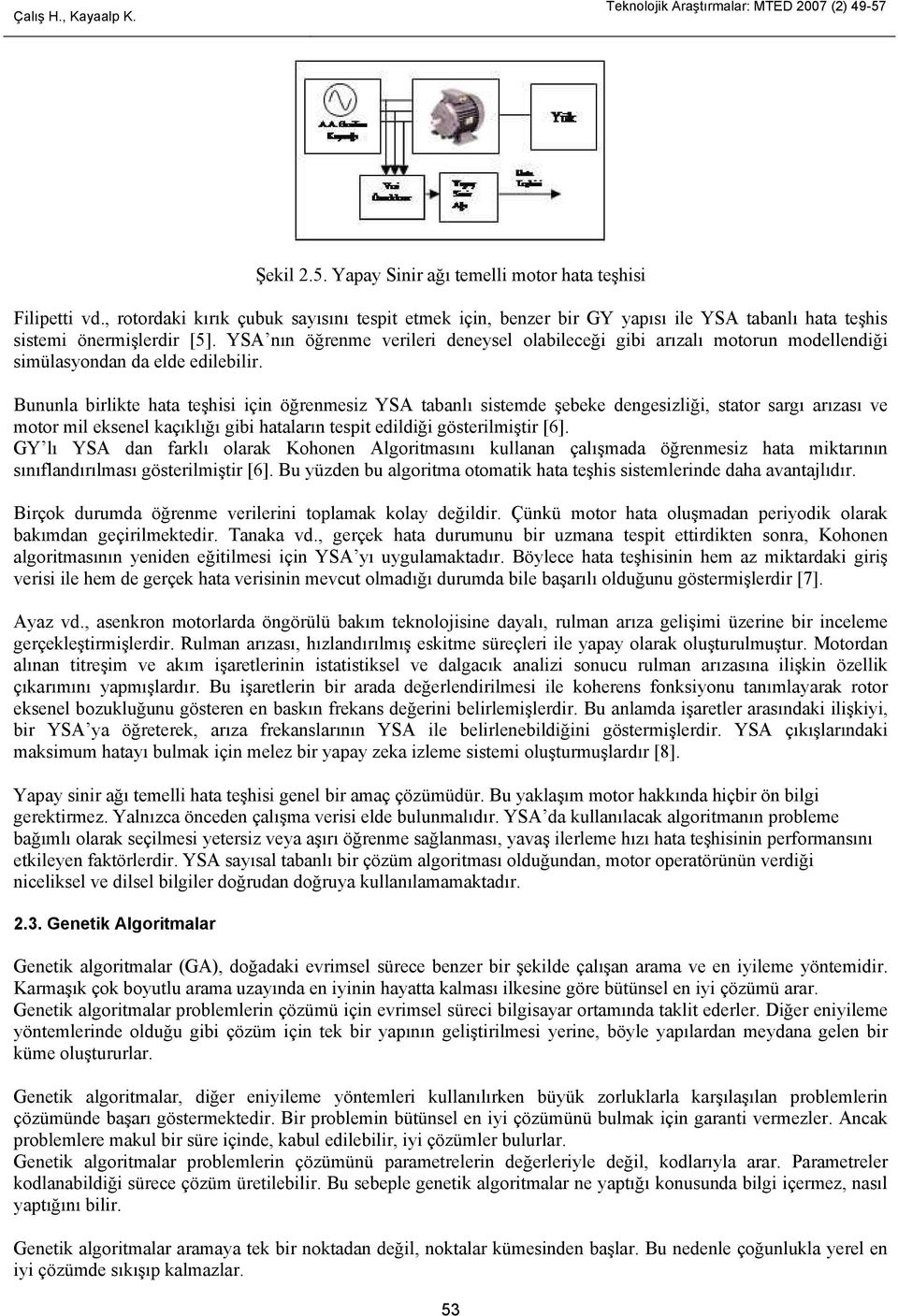 YSA nın öğrenme verileri deneysel olabileceği gibi arızalı motorun modellendiği simülasyondan da elde edilebilir.