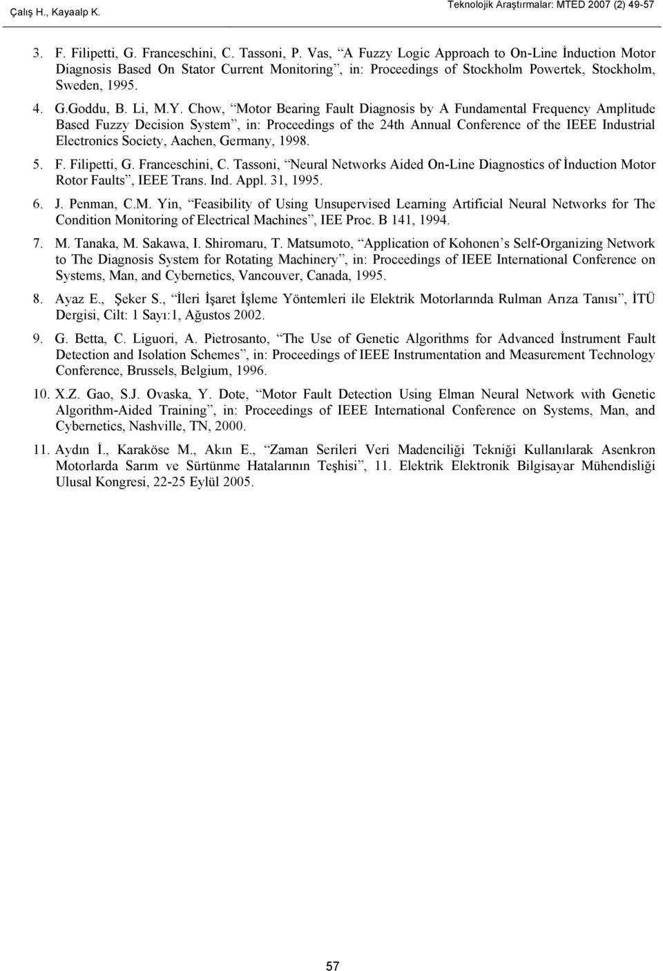 Chow, Motor Bearing Fault Diagnosis by A Fundamental Frequency Amplitude Based Fuzzy Decision System, in: Proceedings of the 24th Annual Conference of the IEEE Industrial Electronics Society, Aachen,