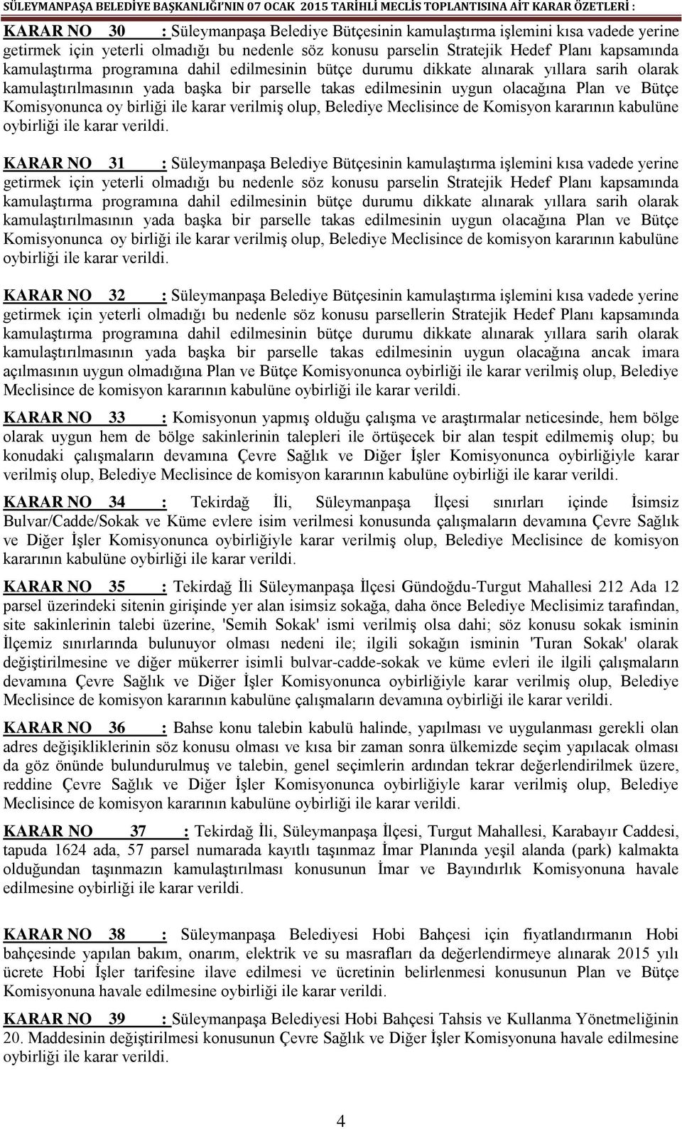 karar verilmiş olup, Belediye Meclisince de Komisyon kararının kabulüne KARAR NO 31 : Süleymanpaşa Belediye Bütçesinin kamulaştırma işlemini kısa vadede yerine getirmek için yeterli olmadığı bu