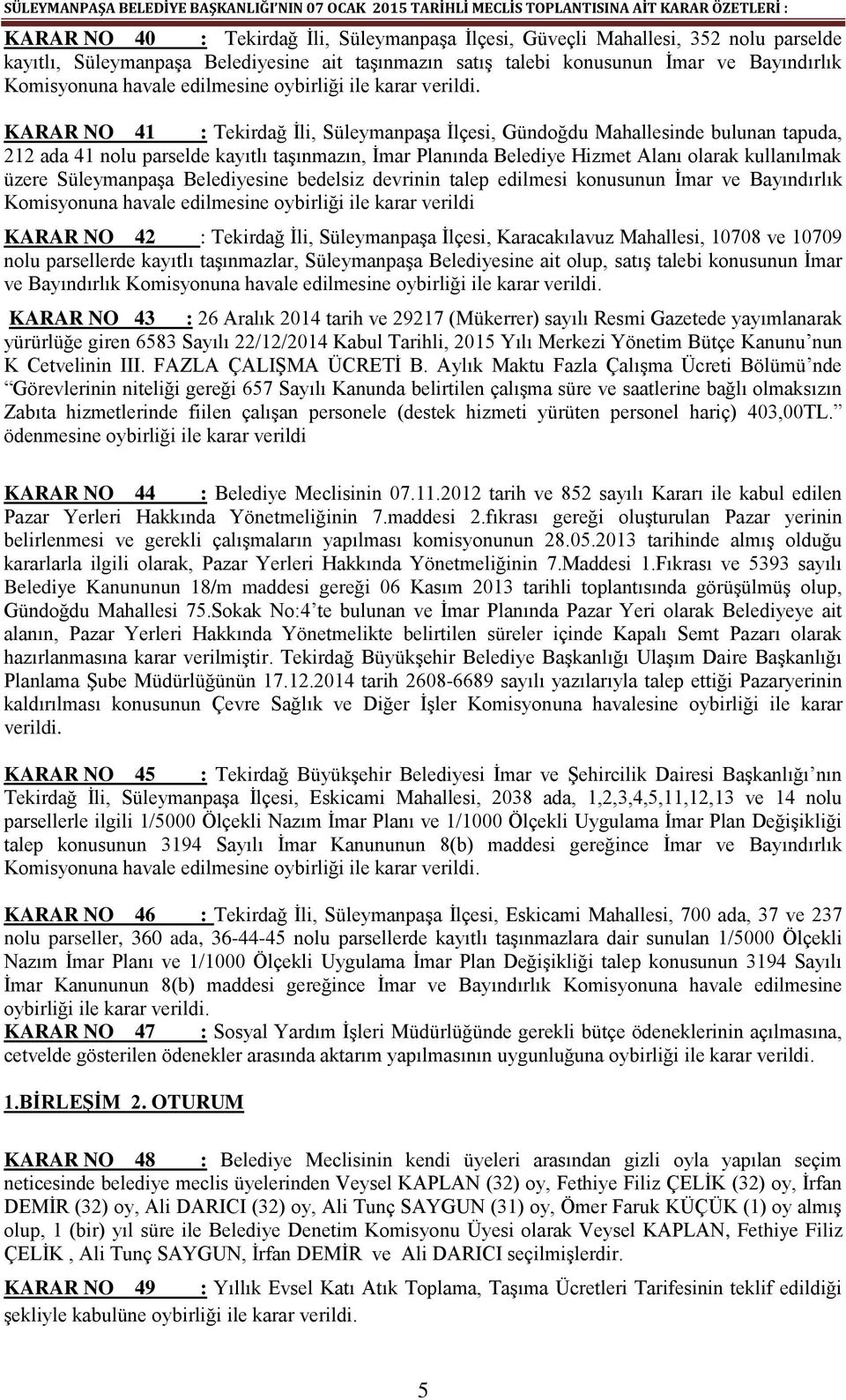 Belediyesine bedelsiz devrinin talep edilmesi konusunun İmar ve Bayındırlık Komisyonuna havale edilmesine oybirliği ile karar verildi KARAR NO 42 : Tekirdağ İli, Süleymanpaşa İlçesi, Karacakılavuz