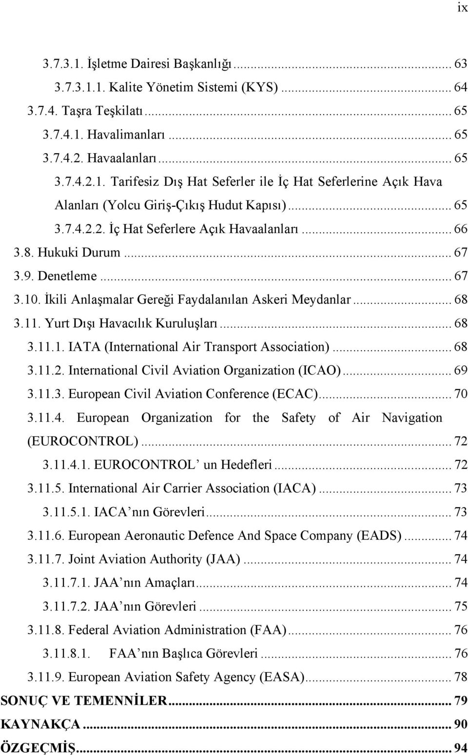 Yurt Dışı Havacılık Kuruluşları... 68 3.11.1. IATA (International Air Transport Association)... 68 3.11.2. International Civil Aviation Organization (ICAO)... 69 3.11.3. European Civil Aviation Conference (ECAC).