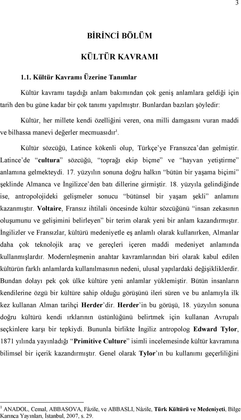 Kültür sözcüğü, Latince kökenli olup, Türkçe ye Fransızca dan gelmiştir. Latince de cultura sözcüğü, toprağı ekip biçme ve hayvan yetiştirme anlamına gelmekteydi. 17.