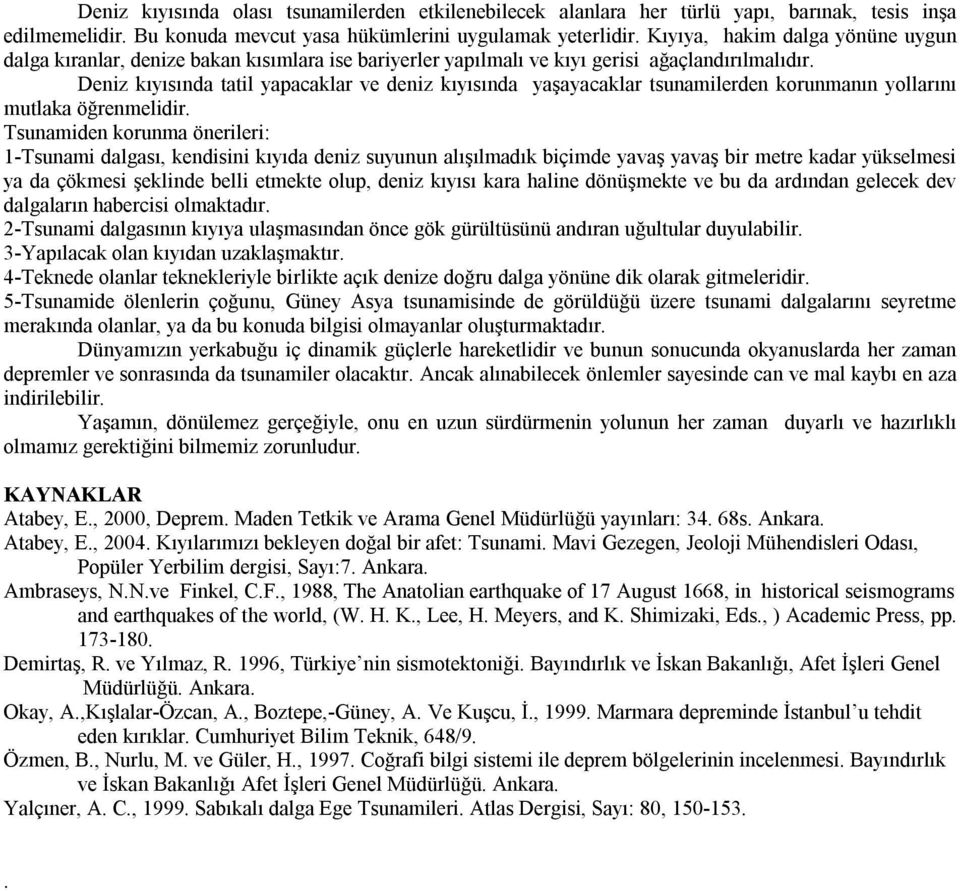 Deniz kıyısında tatil yapacaklar ve deniz kıyısında yaşayacaklar tsunamilerden korunmanın yollarını mutlaka öğrenmelidir.