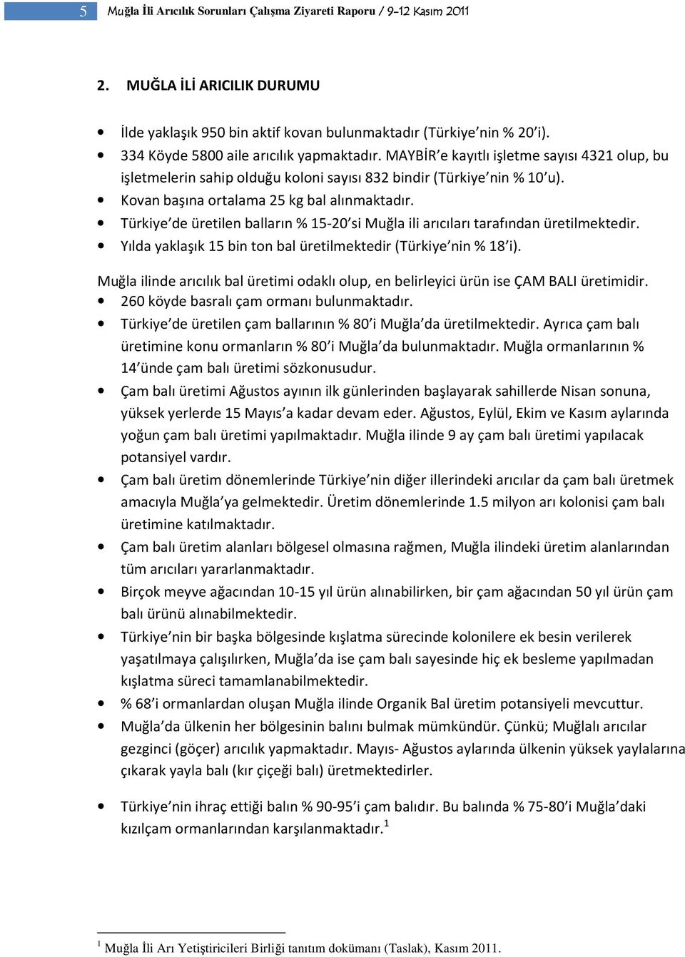 Kovan başına ortalama 25 kg bal alınmaktadır. Türkiye de üretilen balların % 15-20 si Muğla ili arıcıları tarafından üretilmektedir. Yılda yaklaşık 15 bin ton bal üretilmektedir (Türkiye nin % 18 i).