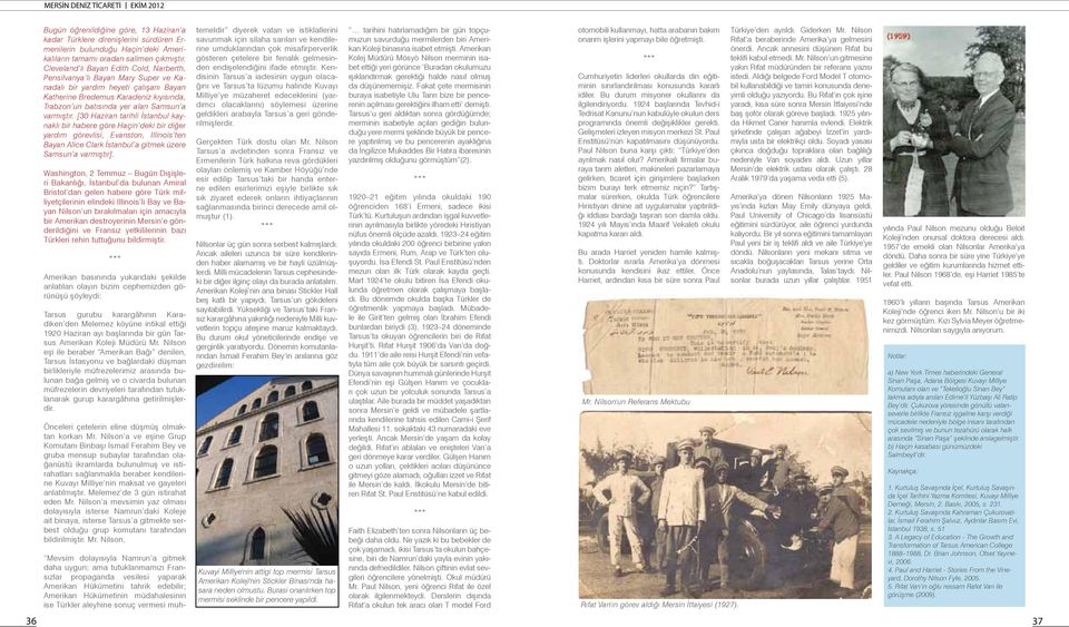 varmıştır. [30 Haziran tarihli İstanbul kaynaklı bir habere göre Haçin deki bir diğer yardım görevlisi, Evanston, Illinois ten Bayan Alice Clark İstanbul a gitmek üzere Samsun a varmıştır].