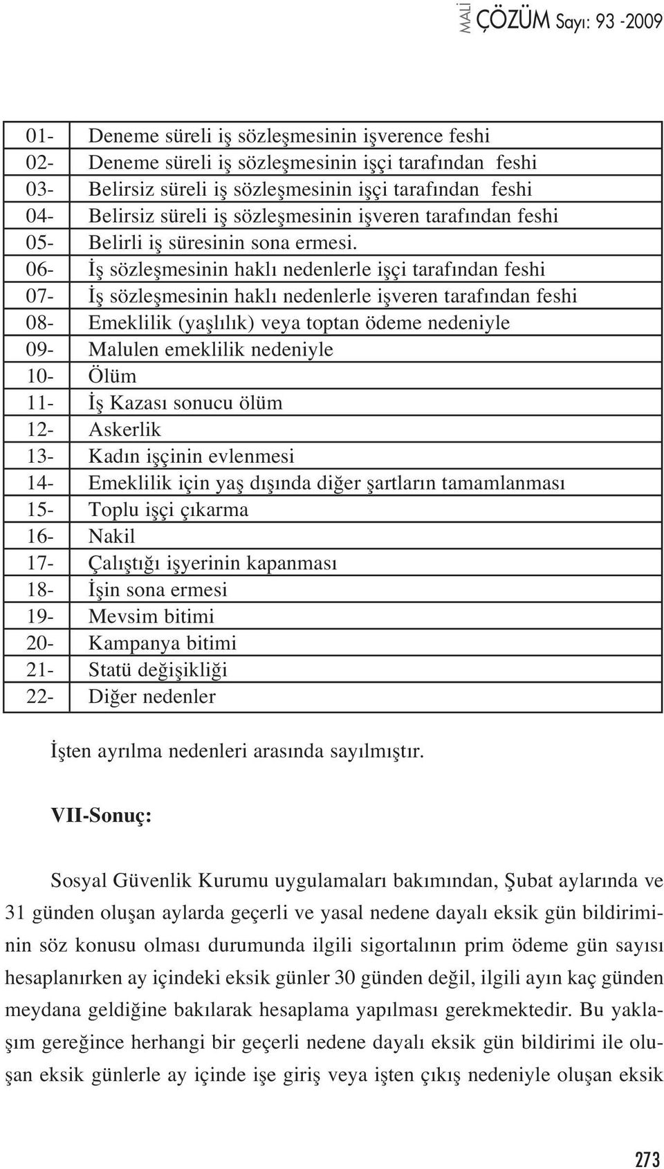 06- fl sözleflmesinin hakl nedenlerle iflçi taraf ndan feshi 07- fl sözleflmesinin hakl nedenlerle iflveren taraf ndan feshi 08- Emeklilik (yafll l k) veya toptan ödeme nedeniyle 09- Malulen