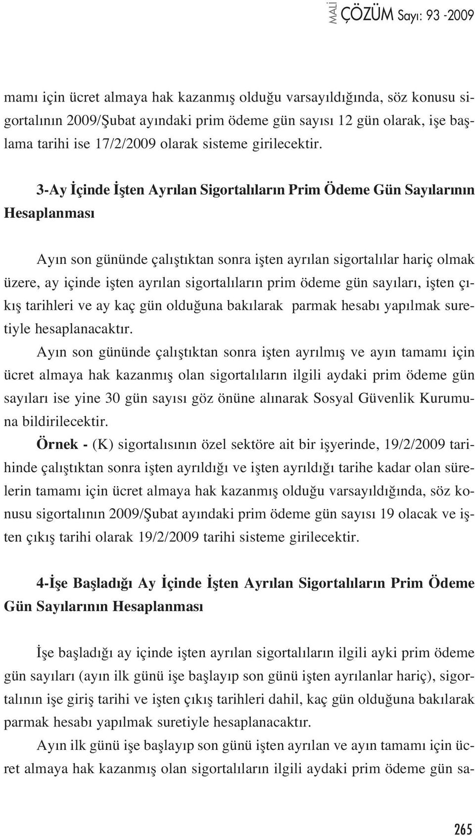 3-Ay çinde flten Ayr lan Sigortal lar n Prim Ödeme Gün Say lar n n Hesaplanmas Ay n son gününde çal flt ktan sonra iflten ayr lan sigortal lar hariç olmak üzere, ay içinde iflten ayr lan sigortal lar