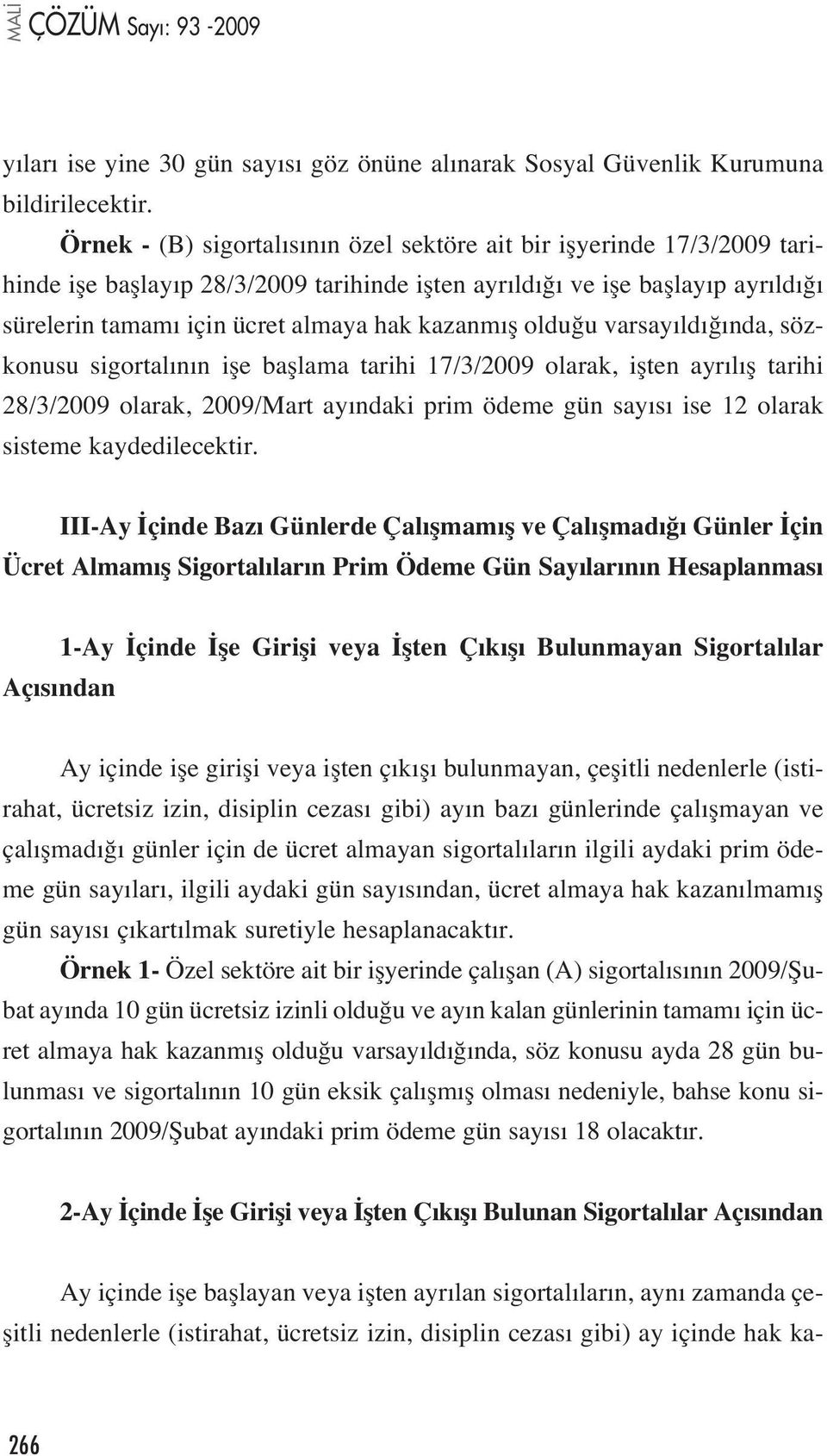 fl oldu u varsay ld nda, sözkonusu sigortal n n ifle bafllama tarihi 17/3/2009 olarak, iflten ayr l fl tarihi 28/3/2009 olarak, 2009/Mart ay ndaki prim ödeme gün say s ise 12 olarak sisteme