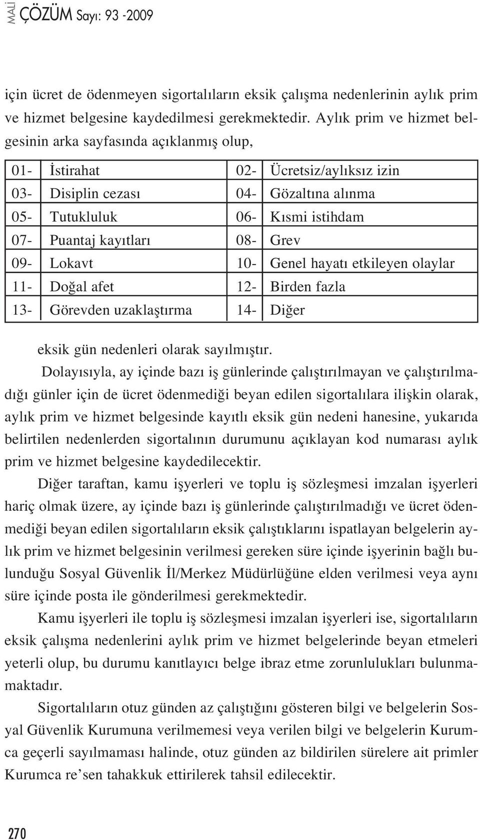 tlar 08- Grev 09- Lokavt 10- Genel hayat etkileyen olaylar 11- Do al afet 12- Birden fazla 13- Görevden uzaklaflt rma 14- Di er eksik gün nedenleri olarak say lm flt r.