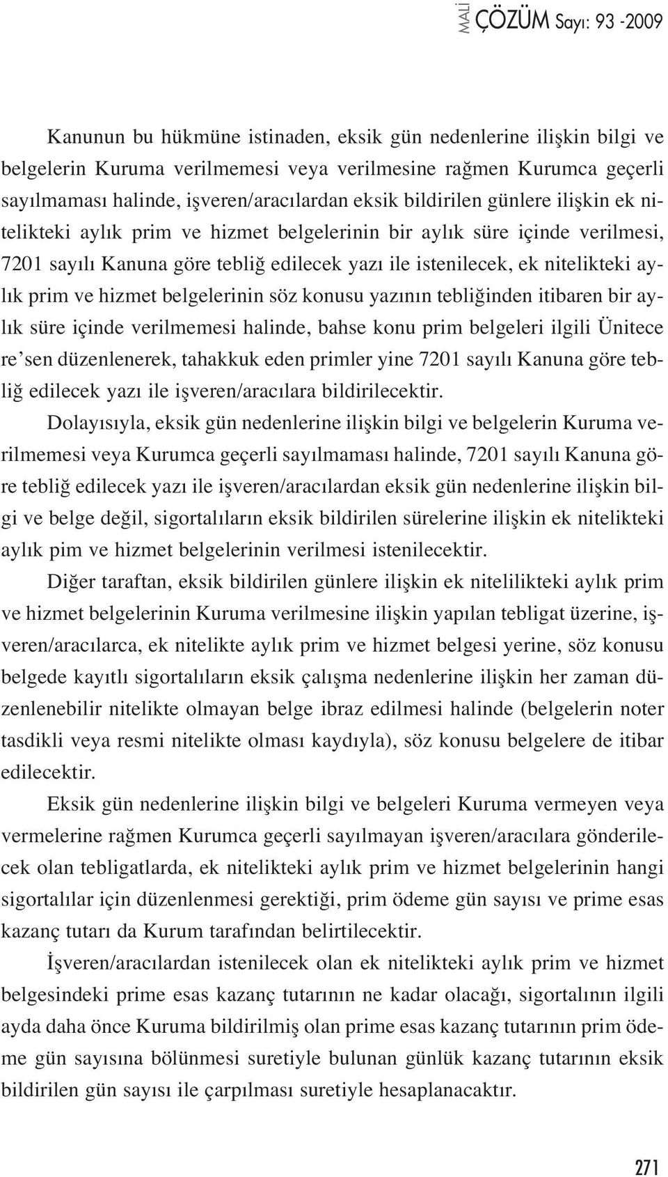 belgelerinin söz konusu yaz n n tebli inden itibaren bir ayl k süre içinde verilmemesi halinde, bahse konu prim belgeleri ilgili Ünitece re sen düzenlenerek, tahakkuk eden primler yine 7201 say l