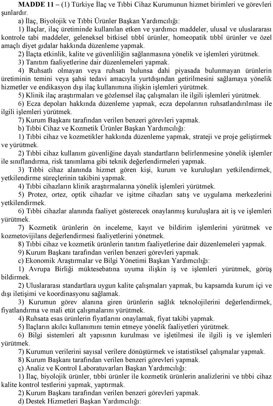 ürünler, homeopatik tıbbî ürünler ve özel amaçlı diyet gıdalar hakkında düzenleme yapmak. 2) İlaçta etkinlik, kalite ve güvenliliğin sağlanmasına yönelik ve işlemleri yürütmek.