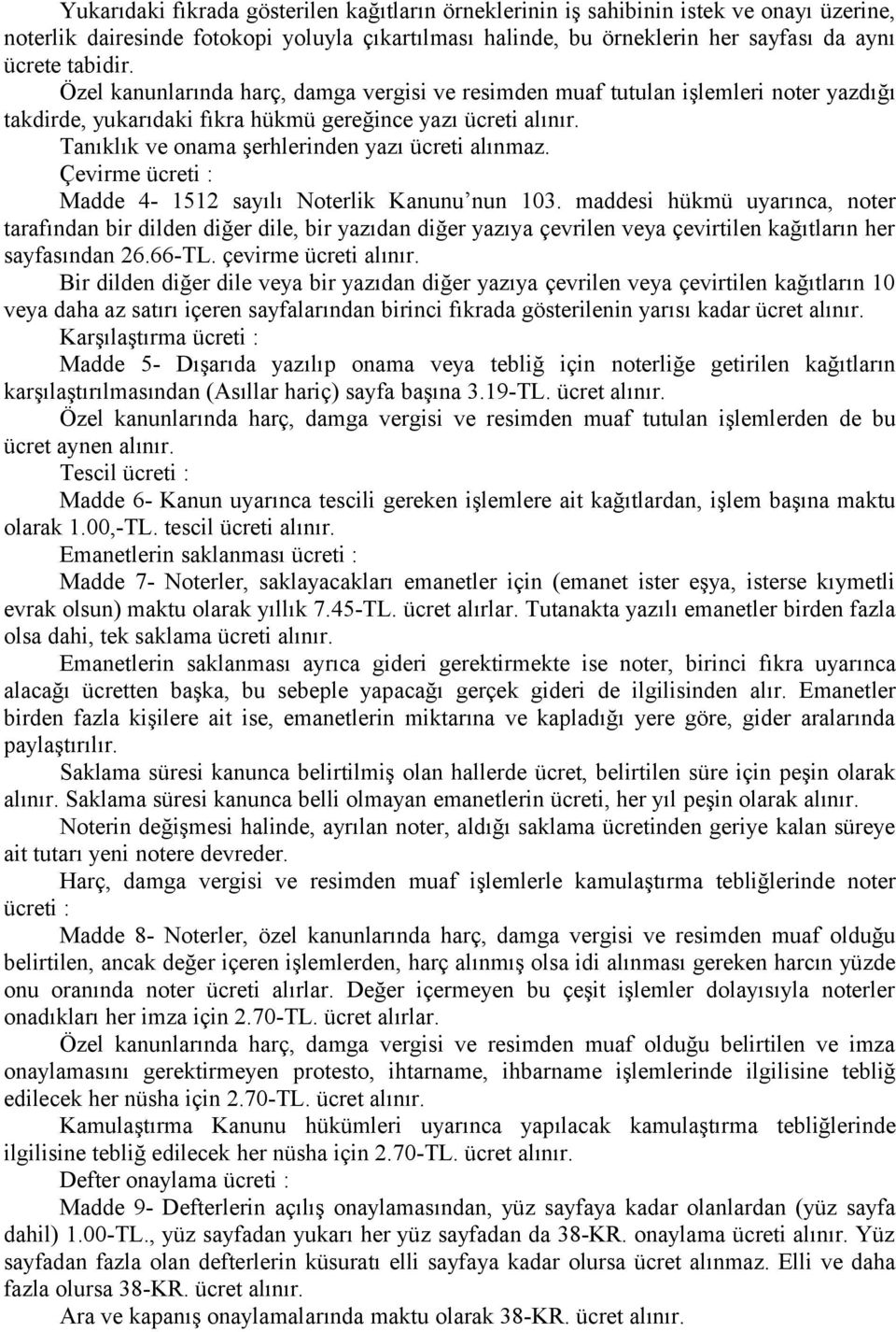 Tanıklık ve onama şerhlerinden yazı ücreti alınmaz. Çevirme ücreti : Madde 4-1512 sayılı Noterlik Kanunu nun 103.