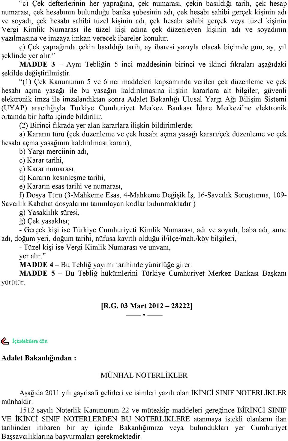 konulur. ç) Çek yaprağında çekin basıldığı tarih, ay ibaresi yazıyla olacak biçimde gün, ay, yıl şeklinde yer alır.