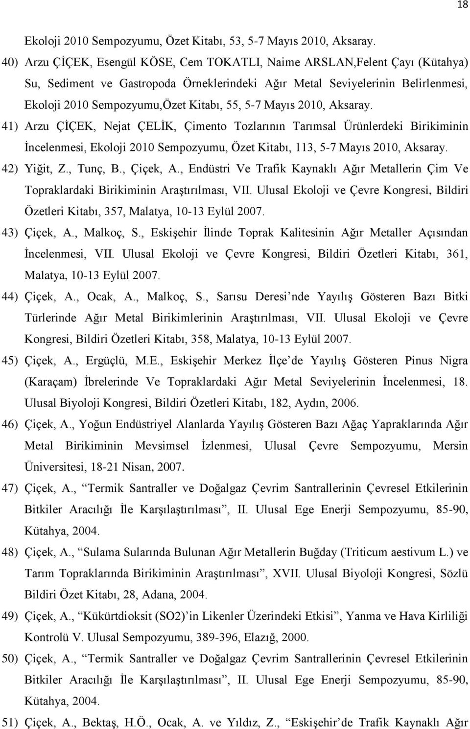 5-7 Mayıs 2010, Aksaray. 41) Arzu ÇİÇEK, Nejat ÇELİK, Çimento Tozlarının Tarımsal Ürünlerdeki Birikiminin İncelenmesi, Ekoloji 2010 Sempozyumu, Özet Kitabı, 113, 5-7 Mayıs 2010, Aksaray. 42) Yiğit, Z.