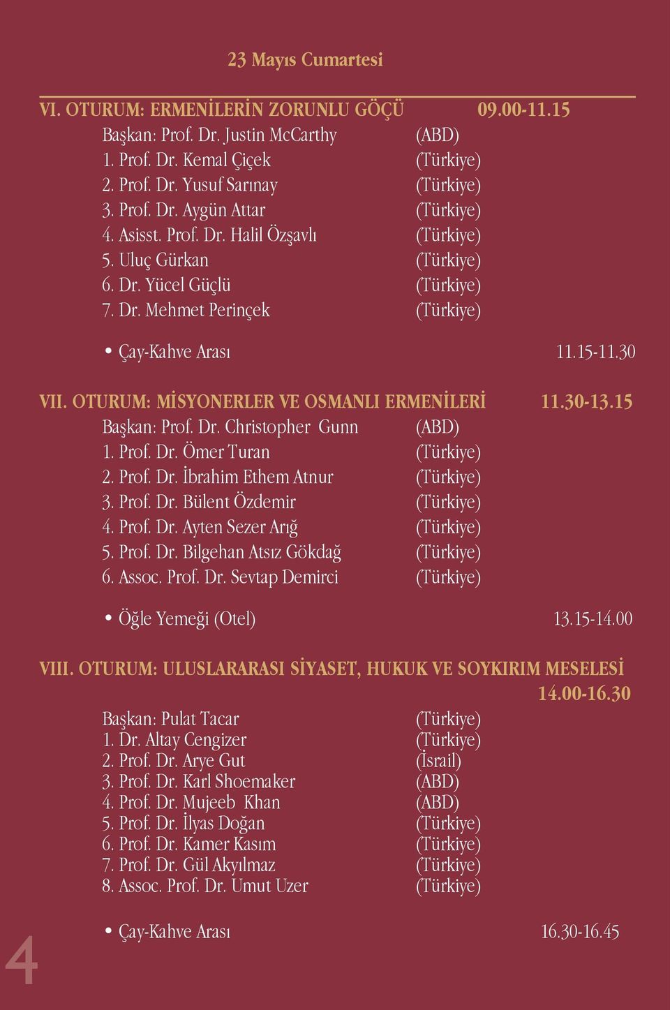 OTURUM: MİSYONERLER VE OSMANLI ERMENİLERİ 11.30-13.15 Başkan: Prof. Dr. Christopher Gunn (ABD) 1. Prof. Dr. Ömer Turan (Türkiye) 2. Prof. Dr. İbrahim Ethem Atnur (Türkiye) 3. Prof. Dr. Bülent Özdemir (Türkiye) 4.