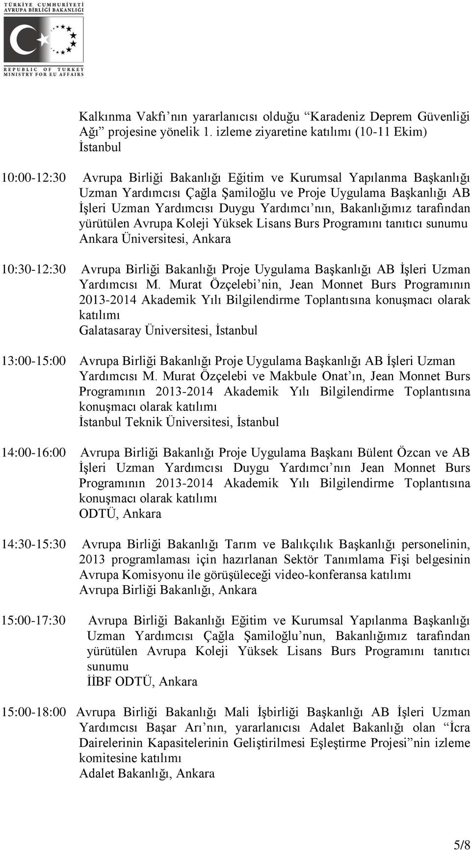 Yardımcısı Duygu Yardımcı nın, Bakanlığımız tarafından yürütülen Avrupa Koleji Yüksek Lisans Burs Programını tanıtıcı sunumu Üniversitesi, 10:30-12:30 Avrupa Birliği Bakanlığı Proje Uygulama