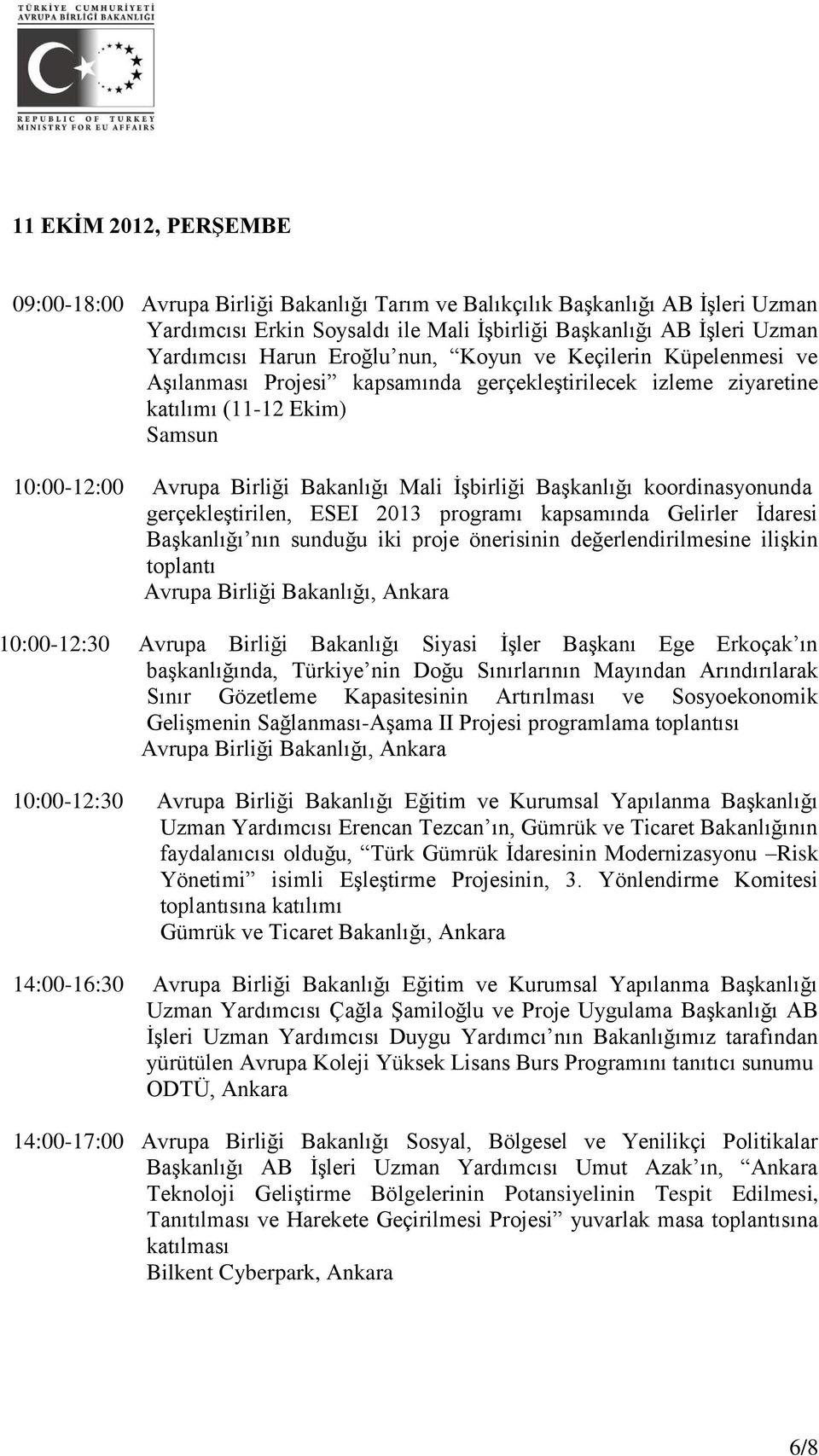 koordinasyonunda gerçekleştirilen, ESEI 2013 programı kapsamında Gelirler İdaresi Başkanlığı nın sunduğu iki proje önerisinin değerlendirilmesine ilişkin toplantı 10:00-12:30 Avrupa Birliği Bakanlığı