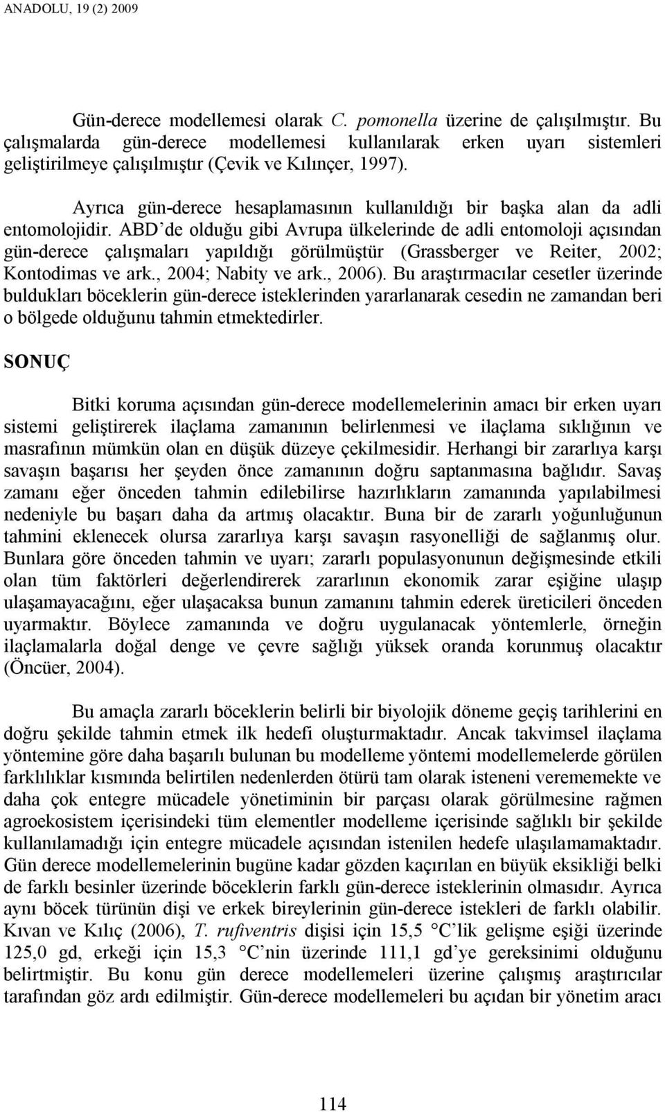 Ayrıca gün-derece hesaplamasının kullanıldığı bir başka alan da adli entomolojidir.