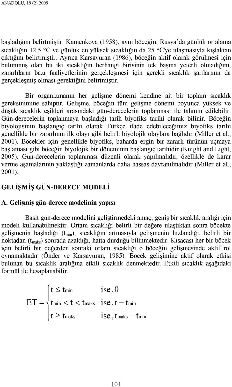 Ayrıca Karsavuran (1986), böceğin aktif olarak görülmesi için bulunmuş olan bu iki sıcaklığın herhangi birisinin tek başına yeterli olmadığını, zararlıların bazı faaliyetlerinin gerçekleşmesi için