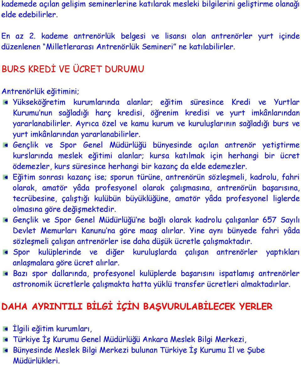 BURS KREDİ VE ÜCRET DURUMU Antrenörlük eğitimini; Yükseköğretim kurumlarında alanlar; eğitim süresince Kredi ve Yurtlar Kurumu nun sağladığı harç kredisi, öğrenim kredisi ve yurt imkânlarından