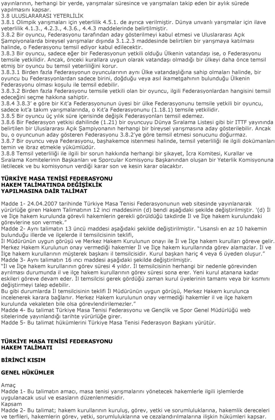 2 Bir oyuncu, Federasyonu tarafından aday gösterilmeyi kabul etmesi ve Uluslararası Açık Şampiyonalarda bireysel yarışmalar dışında 3.1.2.3 maddesinde belirtilen bir yarışmaya katılması halinde, o Federasyonu temsil ediyor kabul edilecektir.