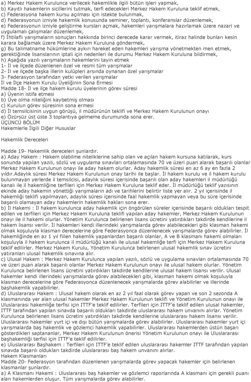 hazırlamak üzere nazari ve uygulamalı çalışmalar düzenlemek, f) İhtilaflı yarışmaların sonuçları hakkında birinci derecede karar vermek, itiraz halinde bunları kesin karara bağlamak üzere Merkez